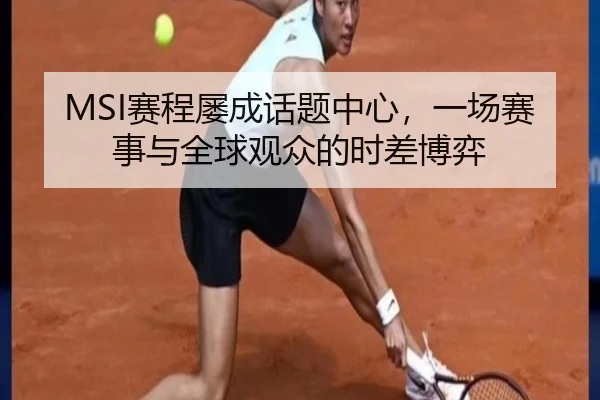 MSI赛程屡成话题中心，一场赛事与全球观众的时差博弈
